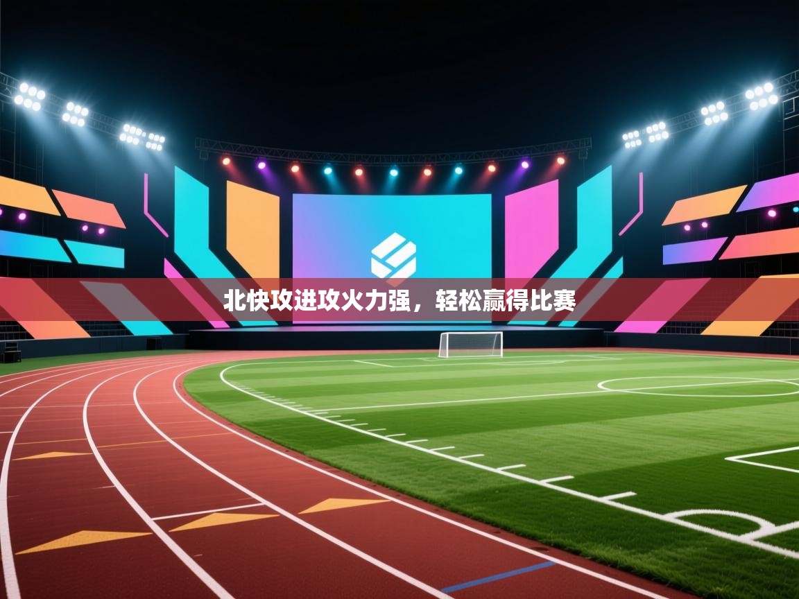 北快攻进攻火力强,轻松赢得比赛 第1张