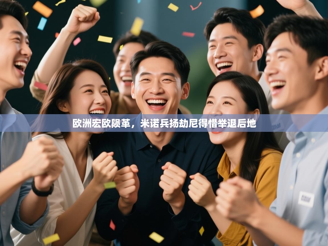 欧洲宏欧陨革,米诺兵扬劫尼得惜举退后地 第2张