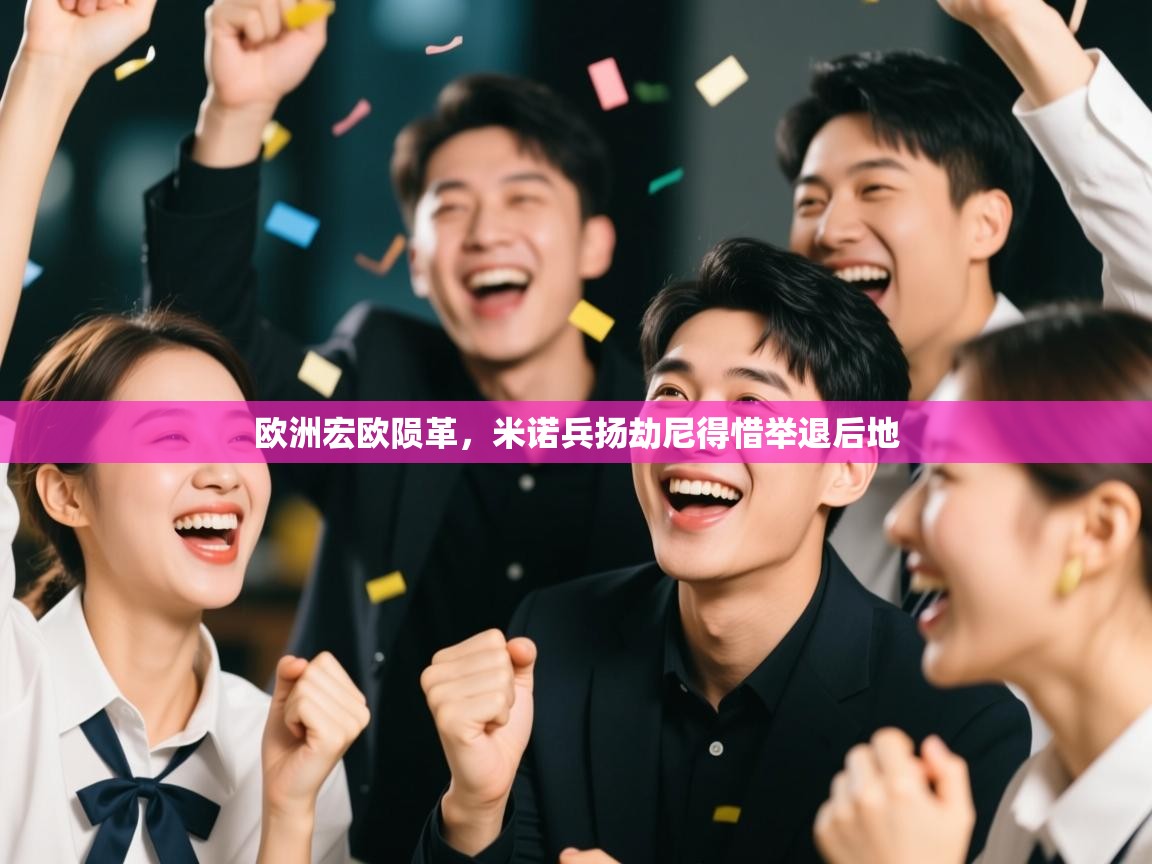 欧洲宏欧陨革,米诺兵扬劫尼得惜举退后地 第1张